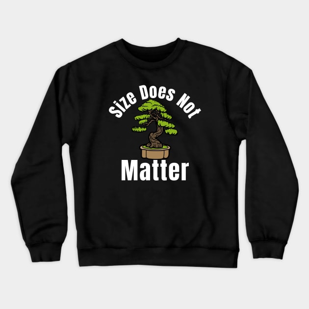 Size Does Not Matter Bonsai Tree Crewneck Sweatshirt by HobbyAndArt